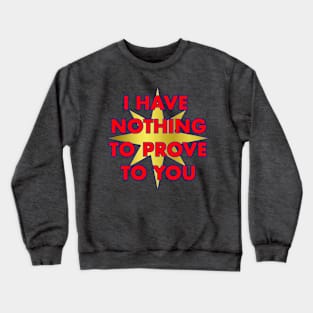 I have nothing to prove to you Crewneck Sweatshirt